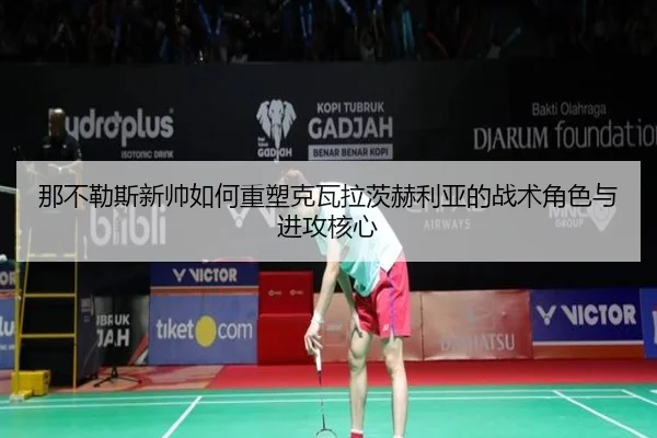 那不勒斯新帅如何重塑克瓦拉茨赫利亚的战术角色与进攻核心