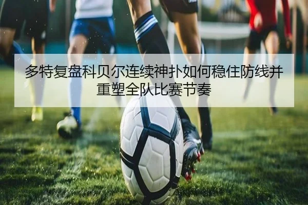 多特复盘科贝尔连续神扑如何稳住防线并重塑全队比赛节奏